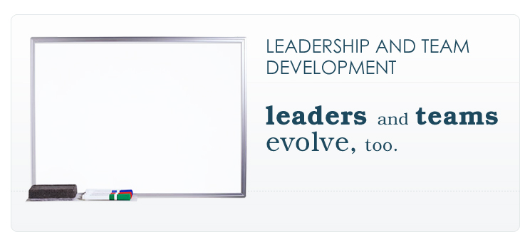LEADERSHIP AND TEAM DEVELOPMENT: leaders and teams evolve, too.